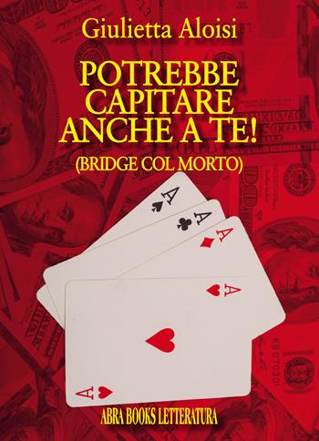 Potrebbe... capitare anche a te! (Bridge col morto) - Giulietta Aloisi - Libro Abrabooks 2019 | Libraccio.it