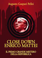 Close down Enrico Mattei. Il primo grande mistero della Repubblica