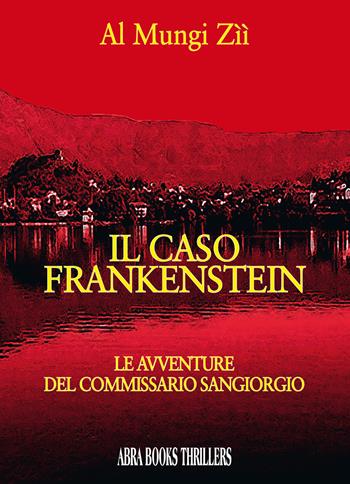 Il caso Frankenstein. Le avventure del commissario Sangiorgio - Al Mungi Zìì - Libro Abrabooks 2019 | Libraccio.it