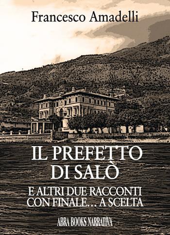 Il prefetto di Salò. E altri due racconti con finale... a scelta - Francesco Amadelli - Libro Abrabooks 2019 | Libraccio.it