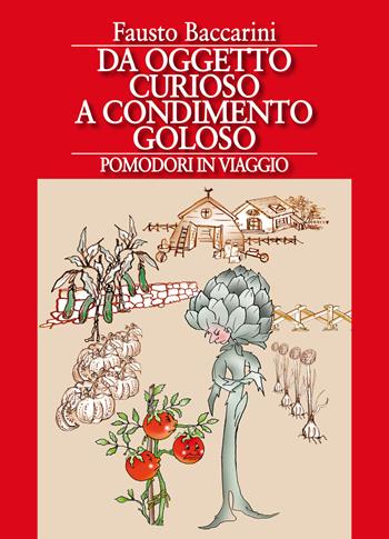 Da oggetto curioso a condimento goloso. Pomodori in viaggio - Fausto Baccarini - Libro Abrabooks 2019 | Libraccio.it