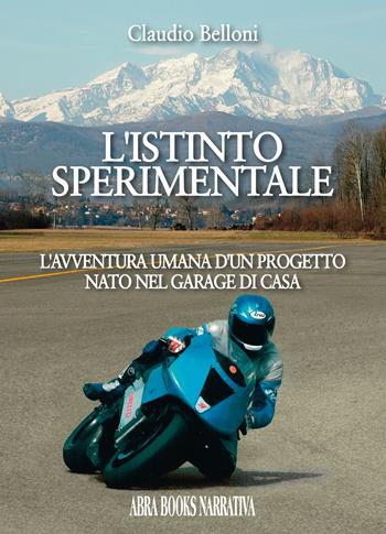 L' istinto sperimentale. L'avventura umana d'un progetto nato nel garage di casa - Claudio Belloni - Libro Abrabooks 2019, Narrativa | Libraccio.it