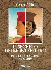 Il segreto dei Montefeltro. Intrighi alla corte de' Medici