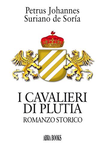 I cavalieri di Plutia - Petrus Johannes Suriano de Soría - Libro Abrabooks 2019 | Libraccio.it