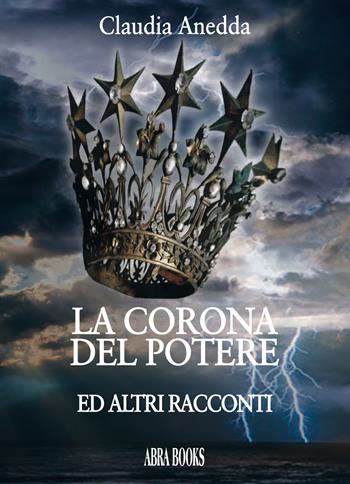 La corona del potere e altri racconti - Claudia Anedda - Libro Abrabooks 2020 | Libraccio.it