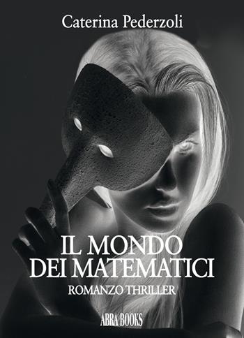 Il mondo dei matematici - Caterina Pederzoli - Libro Abrabooks 2020 | Libraccio.it