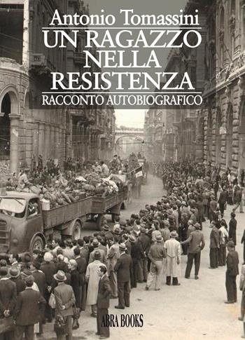 Un ragazzo nella resistenza - Antonio Tomassini - Libro Abrabooks 2020 | Libraccio.it