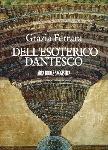 Dell'esoterico dantesco - Grazia Ferrara - Libro Abrabooks 2020 | Libraccio.it