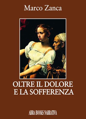 Oltre il dolore e la sofferenza - Marco Zanca - Libro Abrabooks 2020 | Libraccio.it