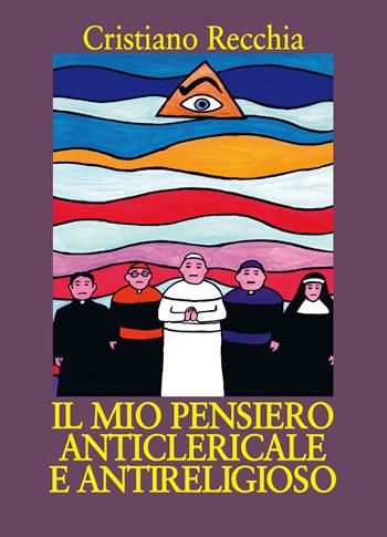 Il mio pensiero anticlericale e antireligioso - Cristiano Recchia - Libro Abrabooks 2020 | Libraccio.it