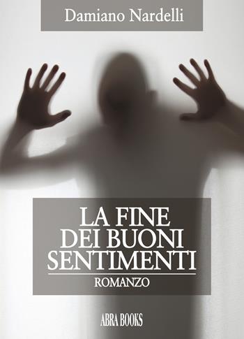 La fine dei buoni sentimenti - Damiano Nardelli - Libro Abrabooks 2020 | Libraccio.it