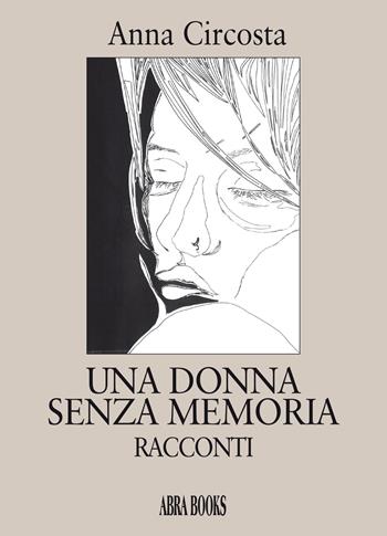 Una donna senza memoria - Anna Circosta - Libro Abrabooks 2020 | Libraccio.it