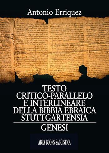 Testo critico-parallelo e interlineare della bibbia ebraica stuttgartensia. Genesi - Antonio Erriquez - Libro Abrabooks 2020 | Libraccio.it