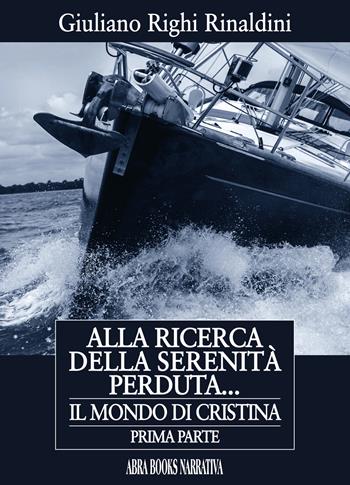 Alla ricerca della serenità perduta... Il mondo di Cristina. Prima parte - Giuliano Righi Rinaldini - Libro Abrabooks 2020 | Libraccio.it