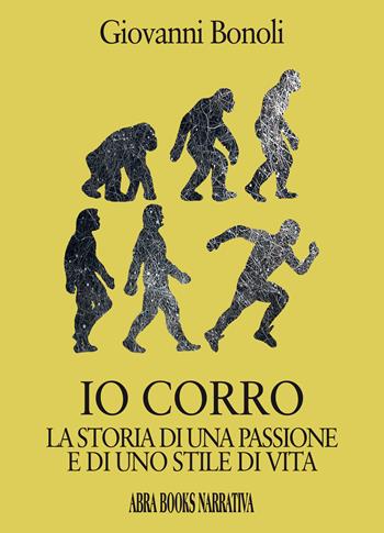 Io corro. La storia di una passione e di uno stile di vita - Giovanni Bonoli - Libro Abrabooks 2020 | Libraccio.it