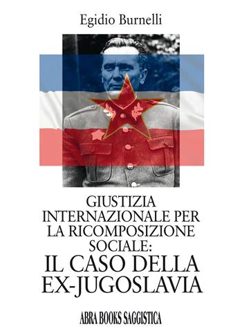 Giustizia internazionale per la ricomposizione sociale: il caso della ex-Jugoslavia - Egidio Burnelli - Libro Abrabooks 2020 | Libraccio.it