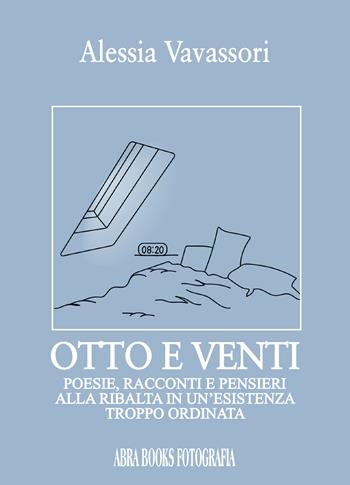 Otto e venti. Poesie, racconti e pensieri alla ribalta in un'esistenza troppo ordinata - Alessia Vavassori - Libro Abrabooks 2020 | Libraccio.it