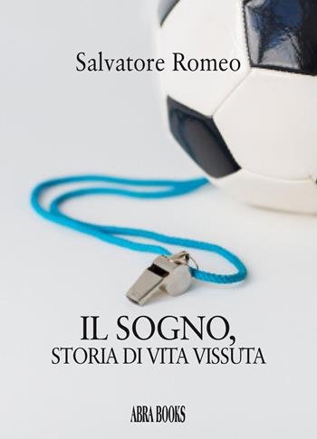 Il sogno. Storia di vita vissuta - Salvatore Romeo - Libro Abrabooks 2020 | Libraccio.it