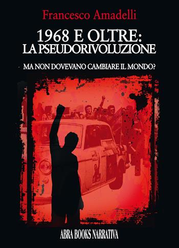 1968 e oltre: la pseudorivoluzione - Francesco Amadelli - Libro Abrabooks 2021 | Libraccio.it