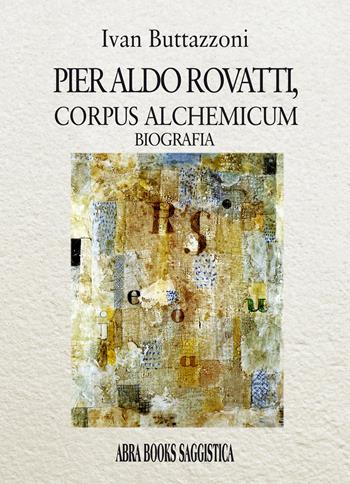 Pier Aldo Rovatti, corpus alchemicum - Ivan Buttazzoni - Libro Abrabooks 2021 | Libraccio.it