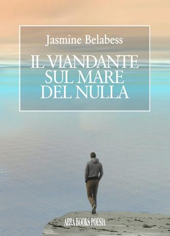 Il viandante sul mare del nulla - Yasmine Belabess - Libro Abrabooks 2021 | Libraccio.it