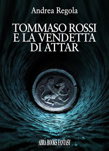 Tommaso Rossi e la vendetta di Attar - Andrea Regola - Libro Abrabooks 2021 | Libraccio.it
