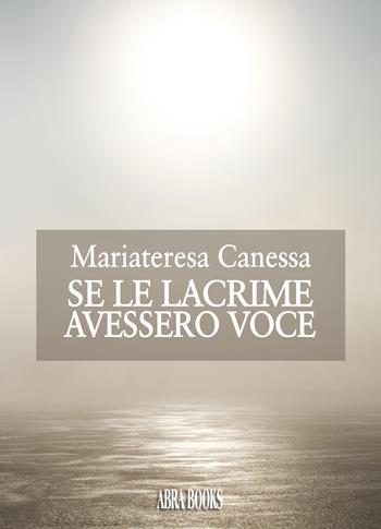 Se le lacrime avessero voce - Mariateresa Canessa - Libro Abrabooks 2021 | Libraccio.it