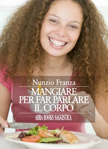 Mangiare per far parlare il corpo - Nunzio Franza - Libro Abrabooks 2021 | Libraccio.it