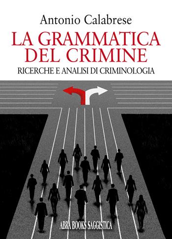 La grammatica del crimine. Ricerche e analisi di criminologia - Antonio Calabrese - Libro Abrabooks 2021 | Libraccio.it
