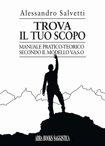 Trova il tuo scopo. Manuale pratico-teorico secondo il modello v.a.s.o - Alessandro Salvetti - Libro Abrabooks 2021, Saggistica | Libraccio.it