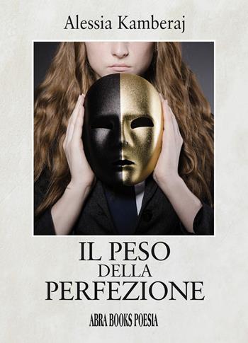 Il peso della perfezione - Alessia Kamberaj - Libro Abrabooks 2021, Poesia | Libraccio.it