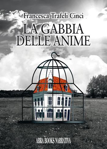 La gabbia delle anime - Francesca Trafeli Cinci - Libro Abrabooks 2021 | Libraccio.it