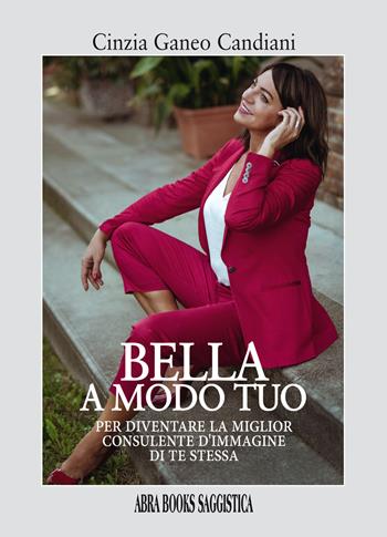 Bella a modo tuo. Per diventare la miglior consulente d'immagine di te stessa - Cinzia Ganeo Candiani - Libro Abrabooks 2021 | Libraccio.it