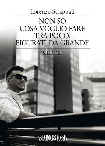 Non so cosa voglio fare tra poco, figurati da grande - Lorenzo Strappati - Libro Abrabooks 2021 | Libraccio.it