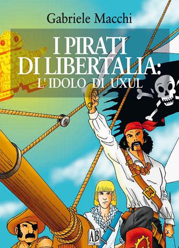I pirati di Libertalia: l'idolo di Uxul - Gabriele Macchi - Libro Abrabooks 2021 | Libraccio.it