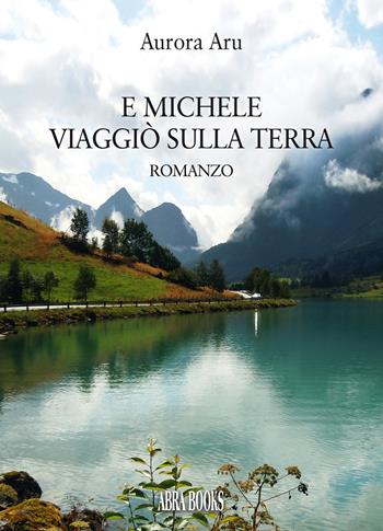 E Michele viaggiò sulla terra - Aurora Aru - Libro Abrabooks 2021 | Libraccio.it
