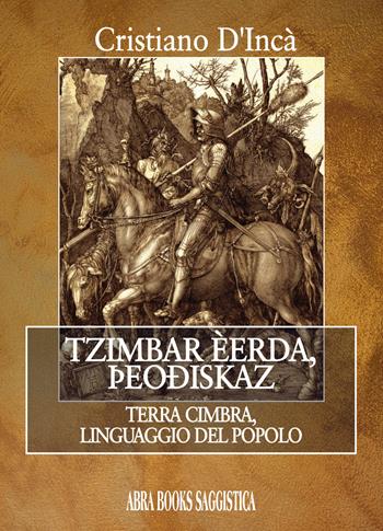 Tzimbar èerda, theodiskaz... Terra cimbra, linguaggio del popolo - Cristiano D'Incà - Libro Abrabooks 2021 | Libraccio.it