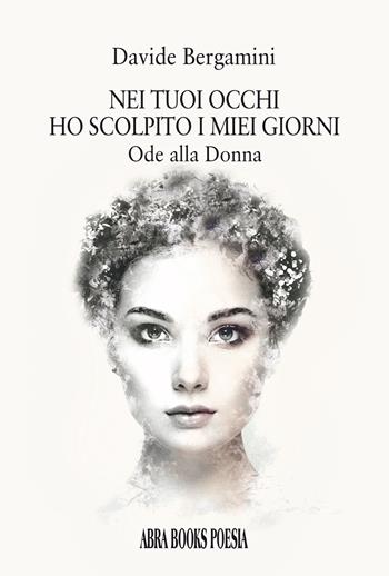 Nei tuoi occhi ho scolpito i miei giorni. Ode alla donna - Davide Bergamini - Libro Abrabooks 2021 | Libraccio.it