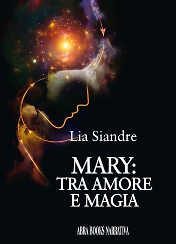 Mary: tra amore e magia - Lia Siandre - Libro Abrabooks 2021 | Libraccio.it