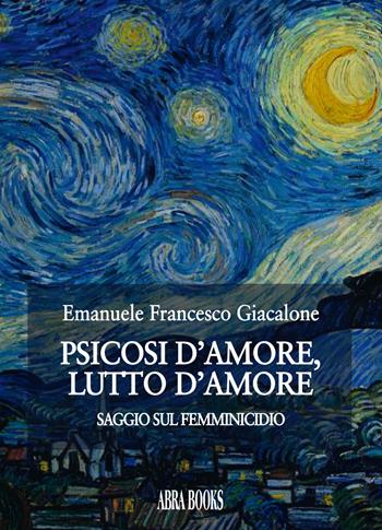 Psicosi d'amore, lutto d'amore. Saggio sul femminicidio - Emanuele Francesco Giacalone, - Libro Abrabooks 2021 | Libraccio.it
