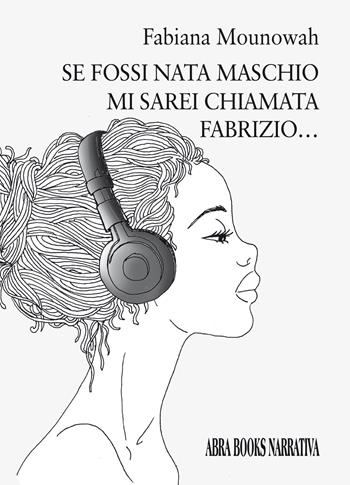 Se fossi nata maschio mi sarei chiamata fabrizio... - Fabiana Mounowah, - Libro Abrabooks 2021 | Libraccio.it