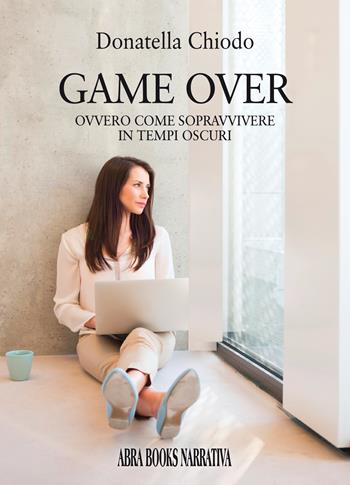 Game over. Ovvero come sopravvivere in tempi oscuri - Donatella Chiodo - Libro Abrabooks 2021, Narrativa | Libraccio.it