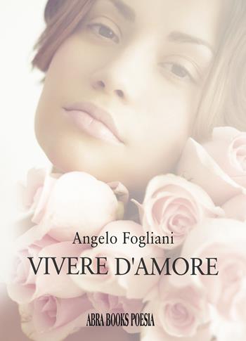 Vivere d'amore - Angelo Fogliani - Libro Abrabooks 2021 | Libraccio.it