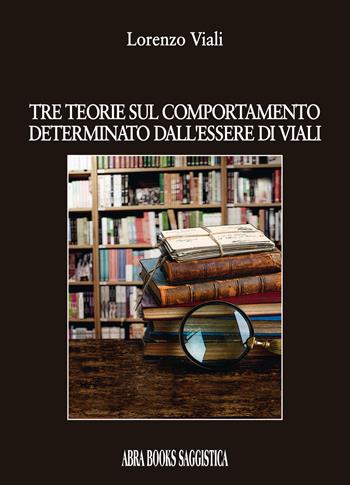 Tre teorie sul comportamento determinato dall'essere di Viali - Lorenzo Viali - Libro Abrabooks 2021 | Libraccio.it