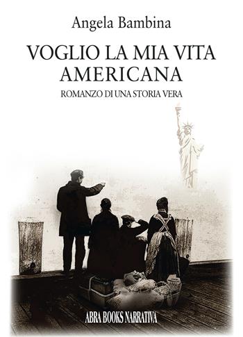Voglio la mia vita americana. Romanzo di una storia vera - Angela Bàmbina, - Libro Abrabooks 2022 | Libraccio.it