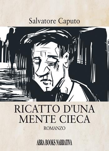 Ricatto d'una mente cieca - Salvatore Caputo - Libro Abrabooks 2022, Narrativa | Libraccio.it