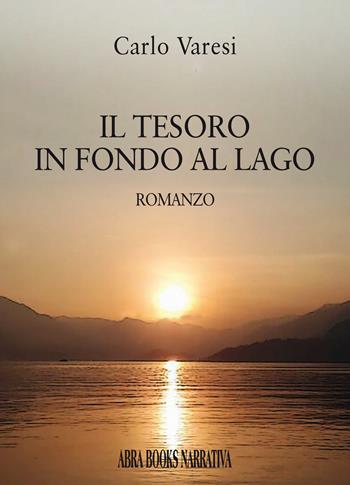 Il tesoro in fondo al lago - Carlo Varesi - Libro Abrabooks 2022, Narrativa | Libraccio.it