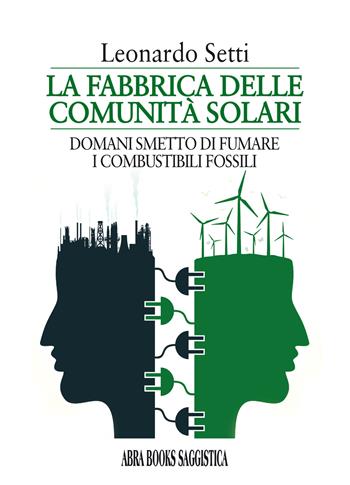 La fabbrica delle comunità solari. Domani smetto di fumare i combustibili fossili - Leonardo Setti - Libro Abrabooks 2022, Saggistica | Libraccio.it