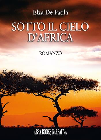 Sotto il cielo d’Africa - Elza De Paola - Libro Abrabooks 2022, Narrativa | Libraccio.it