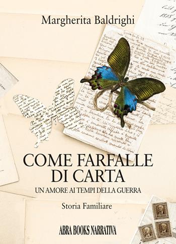 Come farfalle di carta. Un amore ai tempi della guerra - Margherita Baldrighi - Libro Abrabooks 2022, Narrativa | Libraccio.it